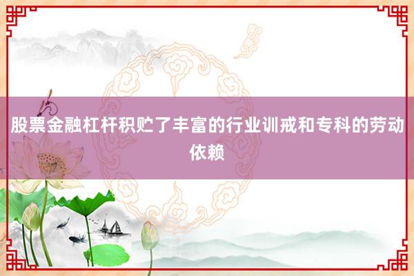 股票金融杠杆积贮了丰富的行业训戒和专科的劳动依赖