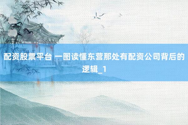 配资股票平台 一图读懂东营那处有配资公司背后的逻辑_1