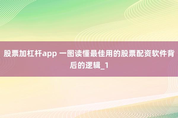 股票加杠杆app 一图读懂最佳用的股票配资软件背后的逻辑_1